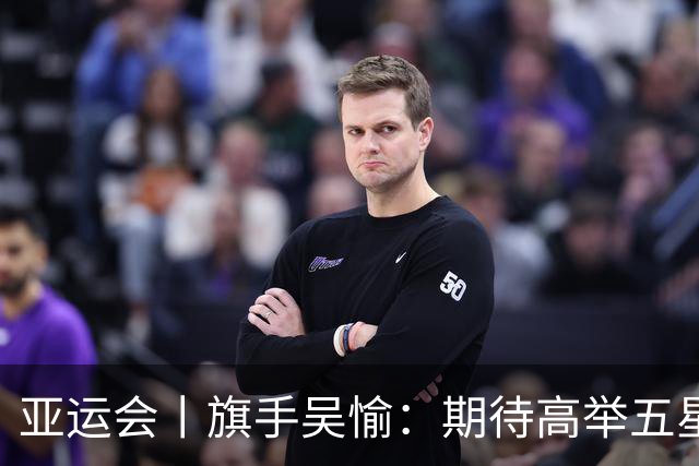亚运会丨旗手吴愉：期待高举五星红旗入场